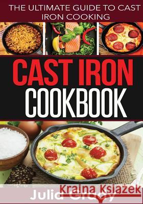 Cast Iron Cookbook: The Ultimate Guide to Cast Iron Cooking Julia Grady 9781942268208 Dylanna Publishing, Inc. - książka