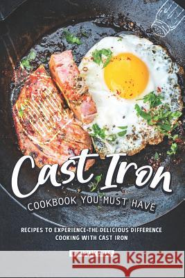Cast Iron Cookbook You Must Have: Recipes to Experience the Delicious Difference - Cooking with Cast Iron Molly Mills 9781099092657 Independently Published - książka