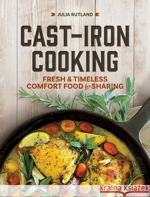 Cast Iron Cooking: Fresh and Timeless Comfort Food for Sharing Julia Rutland 9781647554705 Adventure Publications - książka