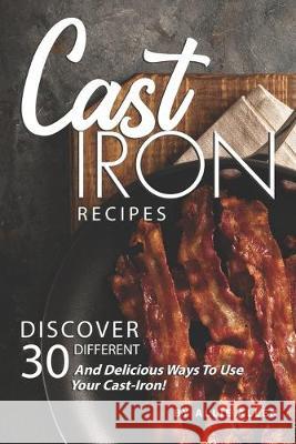 Cast Iron Recipes: Discover 30 Different and Delicious Ways to Use Your Cast-Iron! Allie Allen 9781694880789 Independently Published - książka