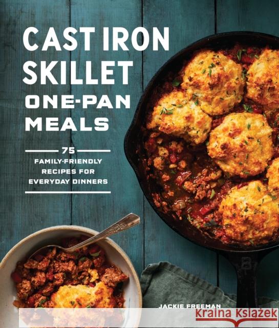 Cast Iron Skillet One-Pan Meals: 75 Family-Friendly Recipes for Everyday Dinners Jackie Freeman 9781632174208 Blue Star Press - książka