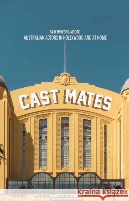 Cast Mates: Australian Actors in Hollywood and at Home Sam Twyford-Moore   9781742237541 NewSouth Publishing - książka