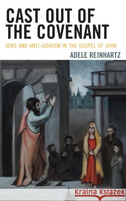 Cast Out of the Covenant: Jews and Anti-Judaism in the Gospel of John Adele Reinhartz 9781978701175 Fortress Academic - książka