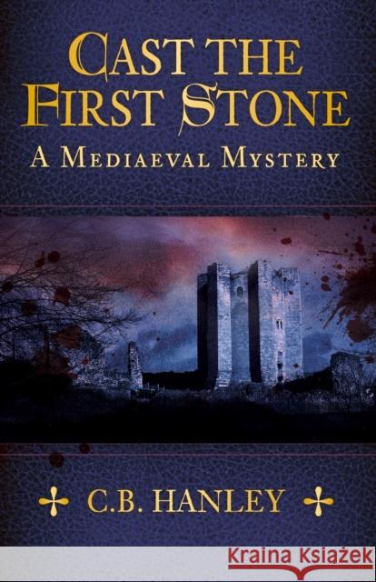 Cast the First Stone: A Mediaeval Mystery (Book 6) C.B. Hanley 9780750991957 The History Press Ltd - książka