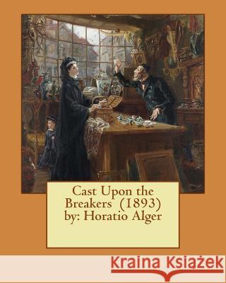 Cast Upon the Breakers (1893) by: Horatio Alger Horatio Alger 9781540852236 Createspace Independent Publishing Platform - książka