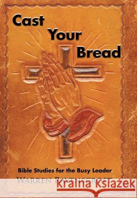 Cast Your Bread: Bible Studies for the Busy Leader Warren Ravenscroft 9781503502093 Xlibris Corporation - książka