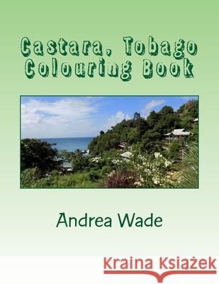 Castara, Tobago Colouring Book: De-stress and colour images of your favourite place in Tobago Andrea Wade 9781986273909 Createspace Independent Publishing Platform - książka