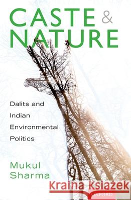 Caste and Nature: Dalits and Indian Environmental Politics Mukul Sharma 9780199477562 Oxford University Press, USA - książka