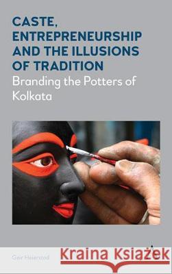 Caste, Entrepreneurship and the Illusions of Tradition: Branding the Potters of Kolkata Geir Heierstad 9781785271878 Anthem Press - książka