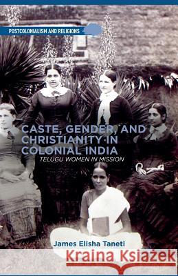 Caste, Gender, and Christianity in Colonial India: Telugu Women in Mission Taneti, J. 9781349480340 Palgrave MacMillan - książka