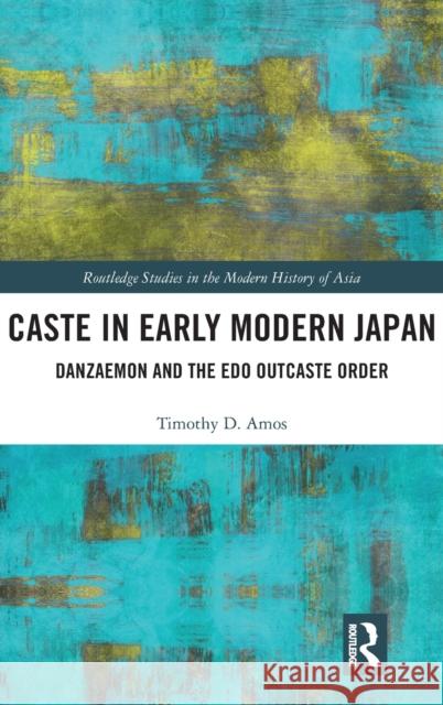 Caste in Early Modern Japan: Danzaemon and the EDO Outcaste Order Timothy Amos 9781138625075 Routledge - książka