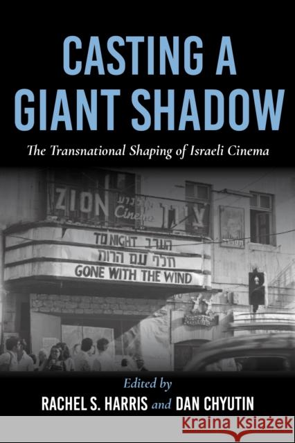 Casting a Giant Shadow: The Transnational Shaping of Israeli Cinema Rachel S. Harris Dan Chyutin Zachary Ingle 9780253056382 Indiana University Press - książka