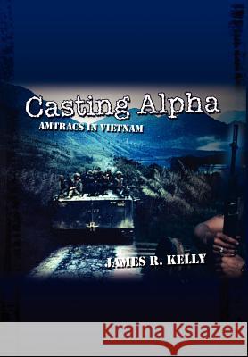 Casting Alpha: Amtracs in Vietnam Kelly, James R. 9780759671720 Authorhouse - książka