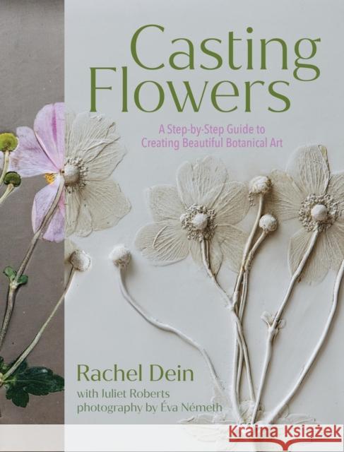 Casting Flowers: A Step-by-Step Guide to Creating Beautiful Botanical Art Rachel Dein 9781643263465 Timber Press (OR) - książka