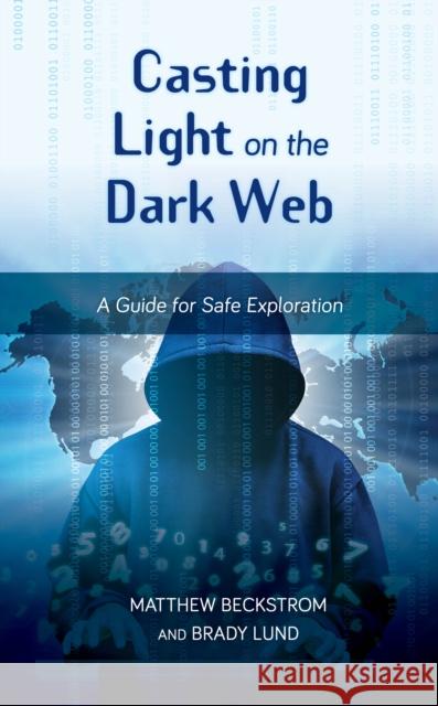 Casting Light on the Dark Web: A Guide for Safe Exploration Matthew Beckstrom Brady Lund 9781538120934 Rowman & Littlefield Publishers - książka