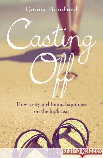 Casting Off: How a City Girl Found Happiness on the High Seas Emma Bamford (Deputy Editor, Sailing Today) 9781472906618 Bloomsbury Publishing PLC - książka