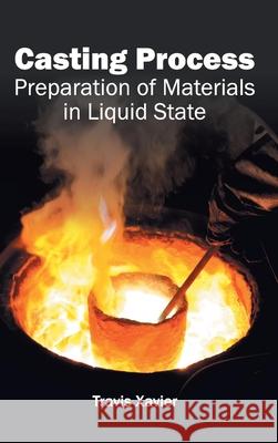 Casting Process: Preparation of Materials in Liquid State Travis Xavier 9781632400932 Clanrye International - książka