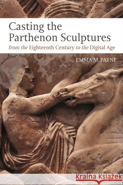 Casting the Parthenon Sculptures from the Eighteenth Century to the Digital Age Emma M. Payne 9781350120341 Bloomsbury Academic - książka