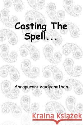 Casting The Spell... Vaidyanathan, Annapurani 9781542414883 Createspace Independent Publishing Platform - książka