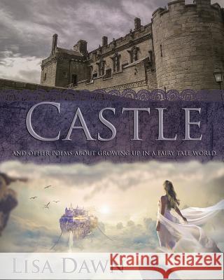 Castle: and other poems about growing up in a fairy tale world Dawn, Lisa 9781451547177 Createspace Independent Publishing Platform - książka