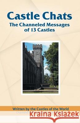 Castle Chats: The Channeled Messages of 13 Castles Soraya Rose 9781662945892 Soraya Rose LLC - książka