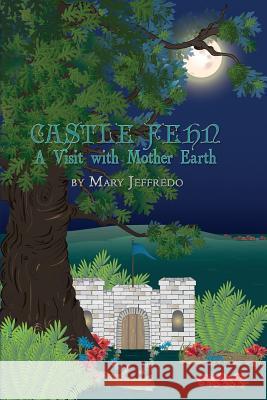 Castle Fehn: A Visit with Mother Earth Mary Jeffredo 9781480950894 Dorrance Publishing Co. - książka