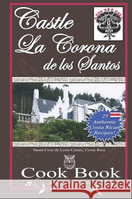 Castle La Corona de los Santos Cookbook: Authentic Costa Rican Recipes of the Mountains and More! Holland, James Nathaniel 9781517739386 Createspace - książka
