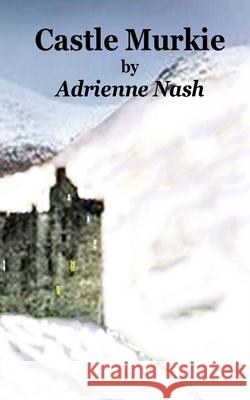 Castle Murkie: Sam is lost in a snowstorm in the Highlands of Scotland and seeks shelter in Castle Murkie. He awakes to find he is a Adrienne Nash 9781517696184 Createspace Independent Publishing Platform - książka