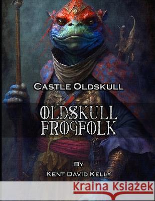 CASTLE OLDSKULL - Oldskull Frogfolk Kent David Kelly   9798389600553 Independently Published - książka