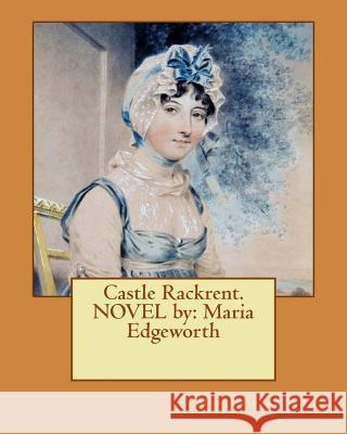 Castle Rackrent. NOVEL by: Maria Edgeworth Edgeworth, Maria 9781539431442 Createspace Independent Publishing Platform - książka