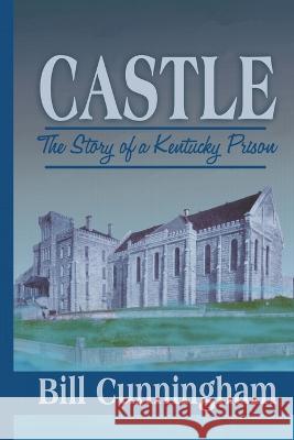 Castle: The Story of a Kentucky Prison Bill Cunningham   9780998405131 Cunningham Books - książka