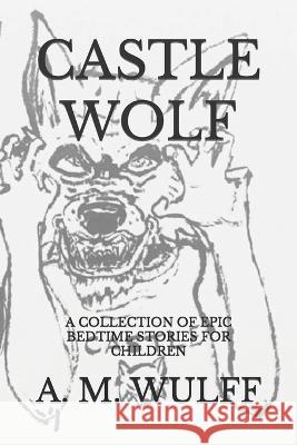 Castle Wolf: A Collection of Epic Bedtime Stories A M Wulff   9798833116647 Independently Published - książka