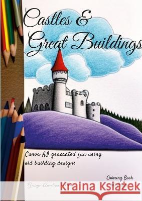 Castles & Great Buildings: AI Generated fun with old building designs George-Aurelian Manea 9781447821823 Lulu.com - książka