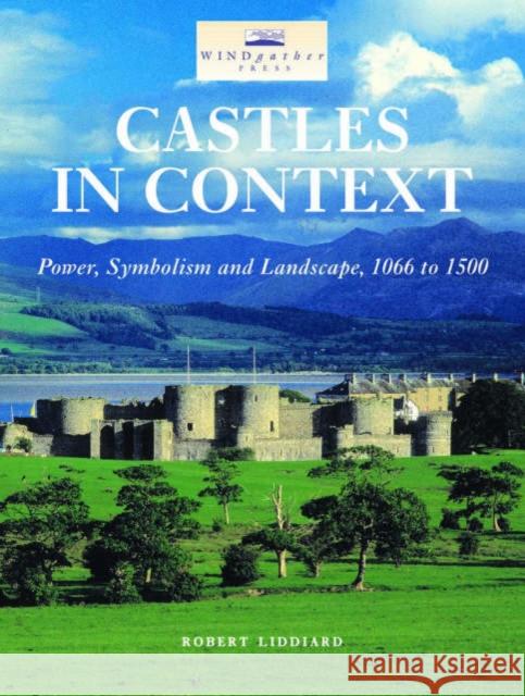 Castles in Context : Power, Symbolism and Landscape, 1066 to 1500 Robert Liddiard 9780954557522  - książka