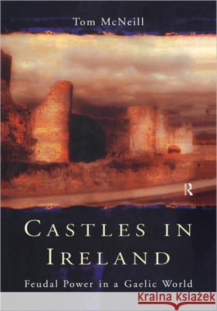 Castles in Ireland: Feudal Power in a Gaelic World McNeill, T. E. 9780415165372 Routledge - książka