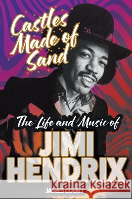 Castles Made of Sand: The Life and Music of Jimi Hendrix James Court 9781915975188 New Haven Publishing Ltd - książka