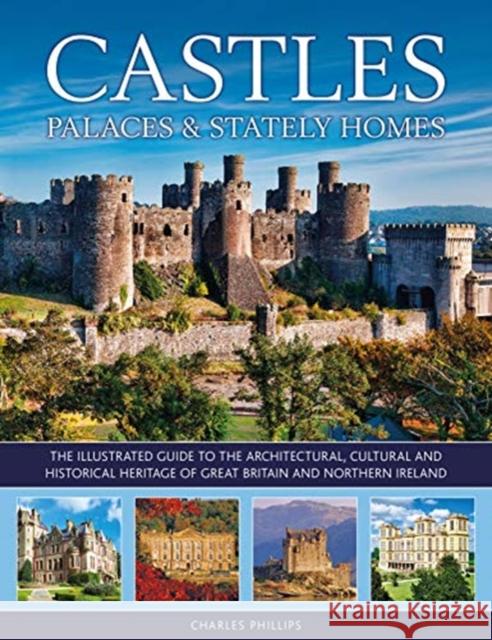 Castles, Palaces & Stately Homes: The illustrated guide to the architectural, cultural and historical heritage of Great Britain and Northern Ireland Charles Phillips 9780754834960 Anness Publishing - książka