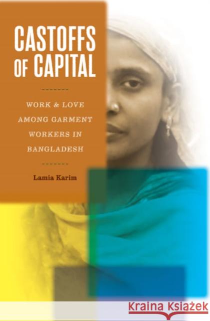 Castoffs of Capital: Work and Love Among Garment Workers in Bangladesh Lamia Karim 9781517913359 University of Minnesota Press - książka