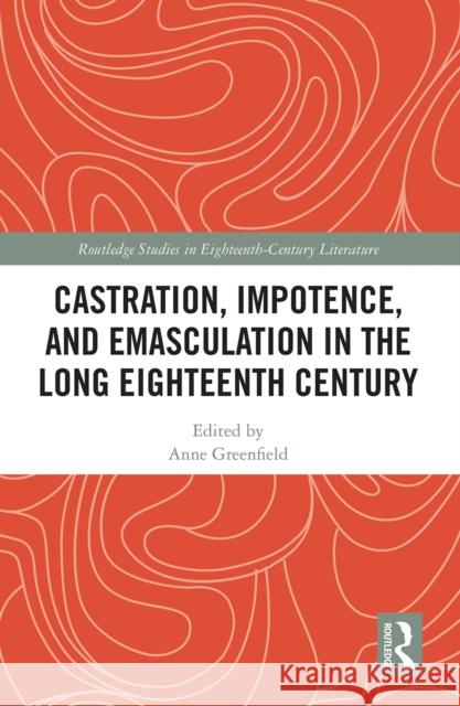 Castration, Impotence, and Emasculation in the Long Eighteenth Century Anne Leah Greenfield 9781032239613 Routledge - książka