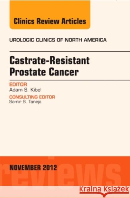 Castration Resistant Prostate Cancer, an Issue of Urologic Clinics: Volume 39-4 Kibel, Adam 9781455749034  - książka