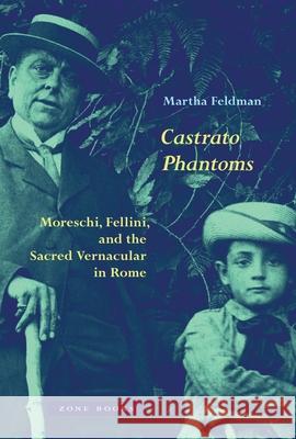 Castrato Phantoms: Moreschi, Fellini, and the Sacred Vernacular in Rome Martha Feldman Martha Feldman 9781945861130 Zone Books - książka