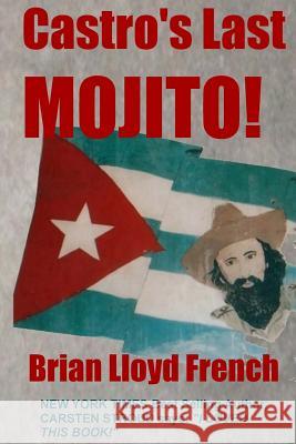 Castro's Last Mojito: A Novel of the Next Cuban Revolution Brian Lloyd French 9780993768842 Rai Books - książka