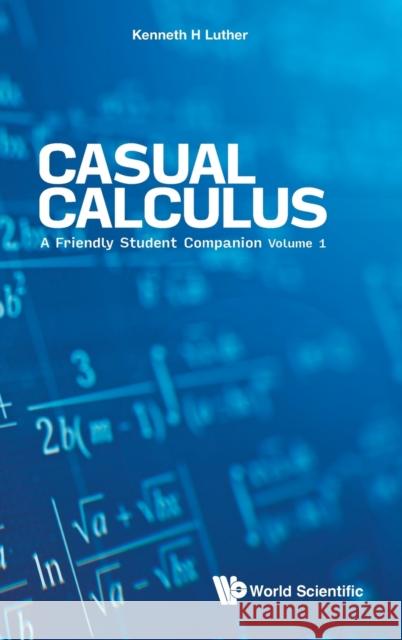 Casual Calculus: A Friendly Student Companion - Volume 1 Luther, Kenneth 9789811223921 World Scientific Publishing Company - książka