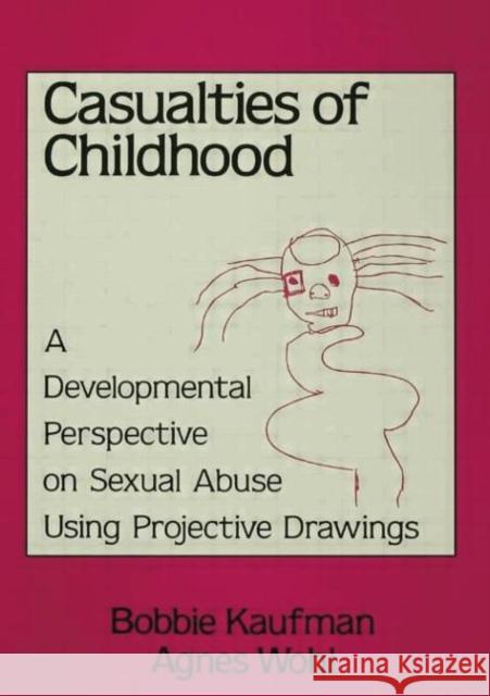 Casualties of Childhood: A Developmental Perspective on Sexual Abuse Using Projective Drawings Bobbie Kaufman Agnes Wohl  9781138004924 Routledge - książka