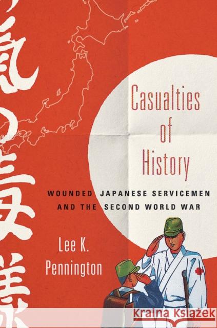 Casualties of History: Wounded Japanese Servicemen and the Second World War Pennington, Lee K. 9780801452574 Cornell University Press - książka