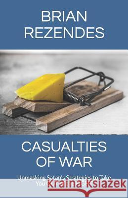 Casualties of War: Unmasking Satan's Strategies to Take You Out of the Fight Brian Rezendes 9781731009296 Independently Published - książka