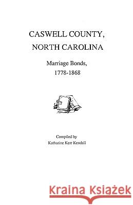 Caswell County, North Carolina, Marriage Bonds, 1778-1868 Kendall 9780806312767 Genealogical Publishing Company - książka