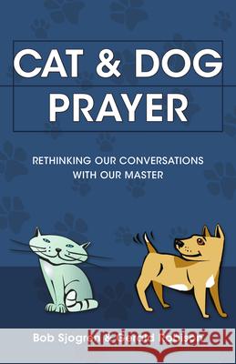 Cat & Dog Prayer: Rethinking Our Conversations with Our Master Sjogren, Bob 9780830856206 Inter-Varsity Press,US - książka