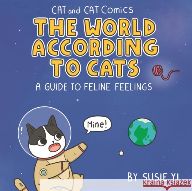 Cat and Cat Comics: The World According to Cats: A Guide to Feline Feelings Susie Yi   9781787419544 Bonnier Books Ltd - książka