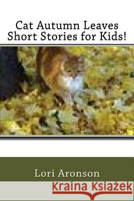 Cat Autumn Leaves Short Stories for Kids! Lori Aronson 9781539774471 Createspace Independent Publishing Platform - książka